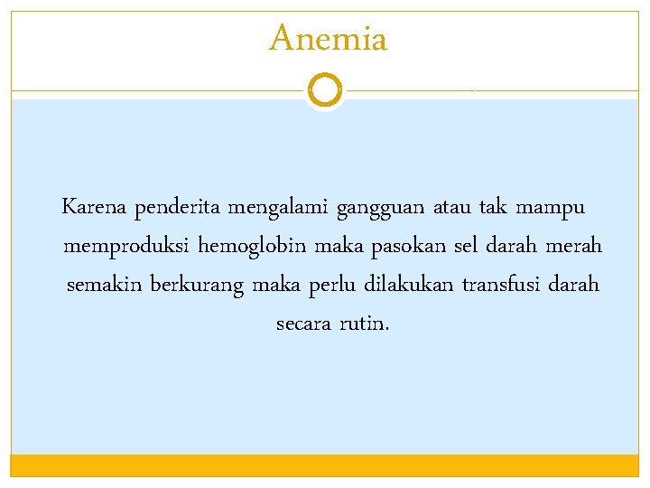 Anemia Karena penderita mengalami gangguan atau tak mampu memproduksi hemoglobin maka pasokan sel darah