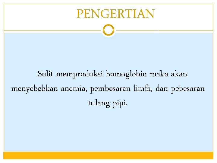 PENGERTIAN Sulit memproduksi homoglobin maka akan menyebebkan anemia, pembesaran limfa, dan pebesaran tulang pipi.