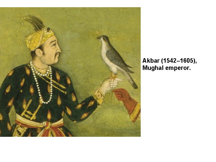 Akbar (1542– 1605), Mughal emperor. 