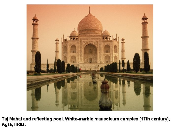 Taj Mahal and reflecting pool. White-marble mausoleum complex (17 th century), Agra, India. 