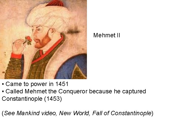 Mehmet II ▪ Came to power in 1451 ▪ Called Mehmet the Conqueror because
