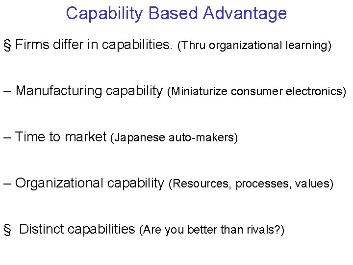 Capability Based Advantage § Firms differ in capabilities. (Thru organizational learning) – Manufacturing capability