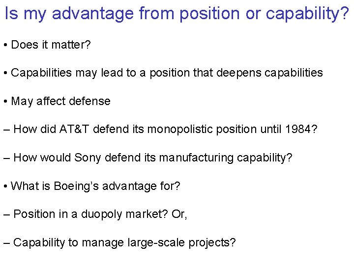 Is my advantage from position or capability? • Does it matter? • Capabilities may