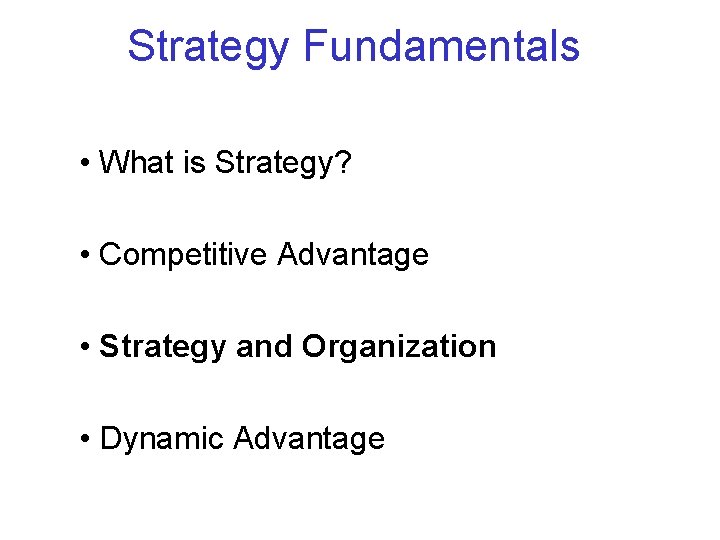 Strategy Fundamentals • What is Strategy? • Competitive Advantage • Strategy and Organization •