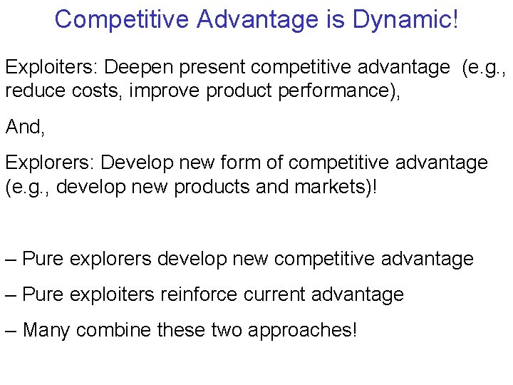 Competitive Advantage is Dynamic! Exploiters: Deepen present competitive advantage (e. g. , reduce costs,