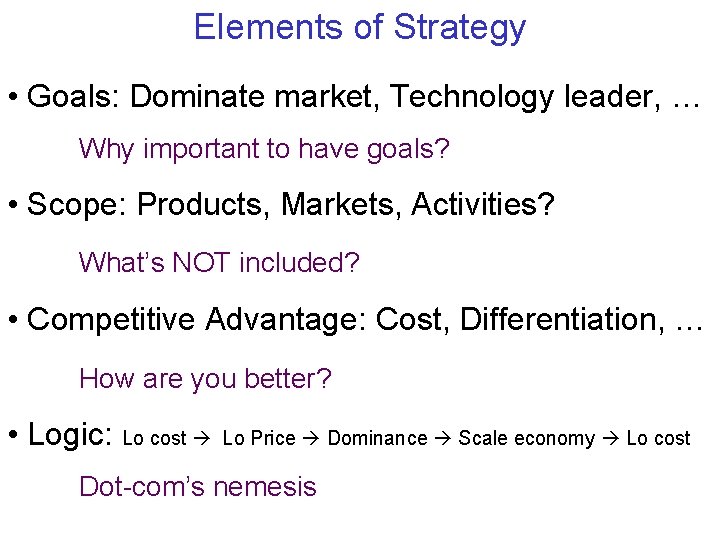 Elements of Strategy • Goals: Dominate market, Technology leader, … Why important to have