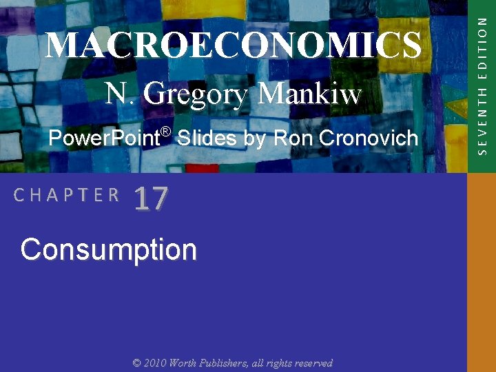 N. Gregory Mankiw Power. Point® Slides by Ron Cronovich CHAPTER 17 Consumption © 2010