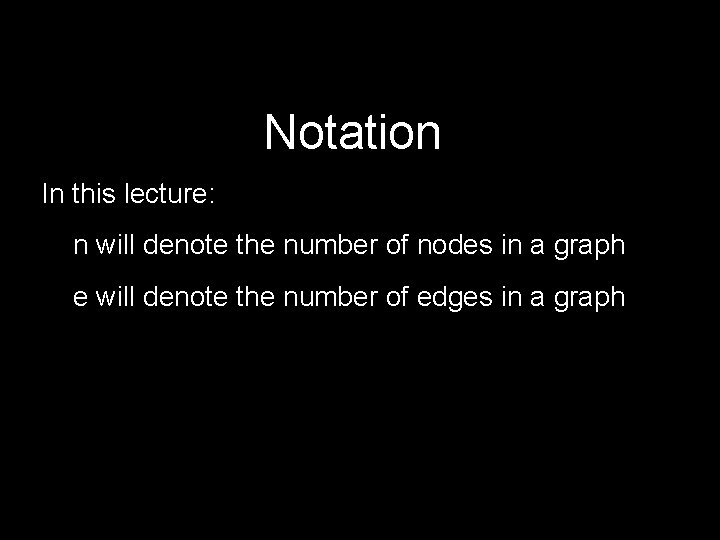 Notation In this lecture: n will denote the number of nodes in a graph