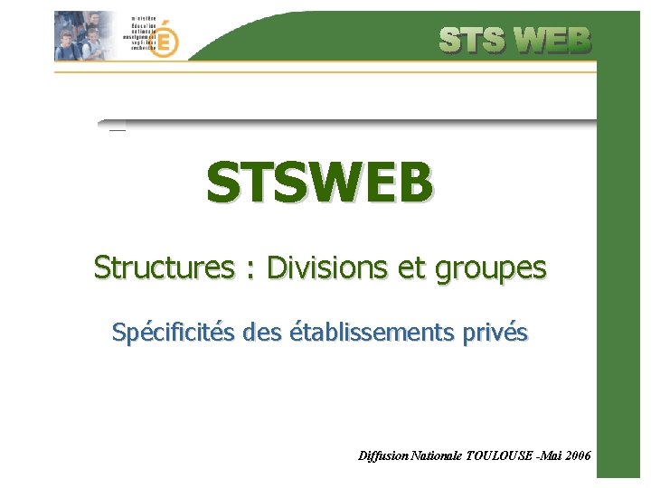 STSWEB Structures : Divisions et groupes Spécificités des établissements privés Diffusion Nationale TOULOUSE -Mai