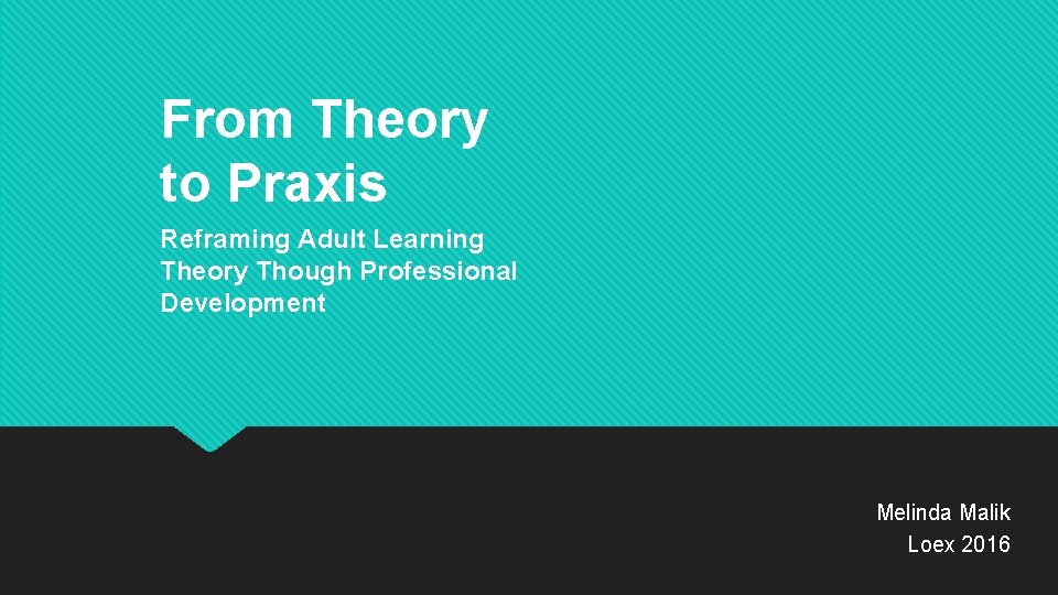 From Theory to Praxis Reframing Adult Learning Theory Though Professional Development Melinda Malik Loex