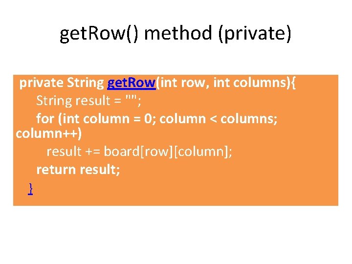 get. Row() method (private) private String get. Row(int row, int columns){ String result =