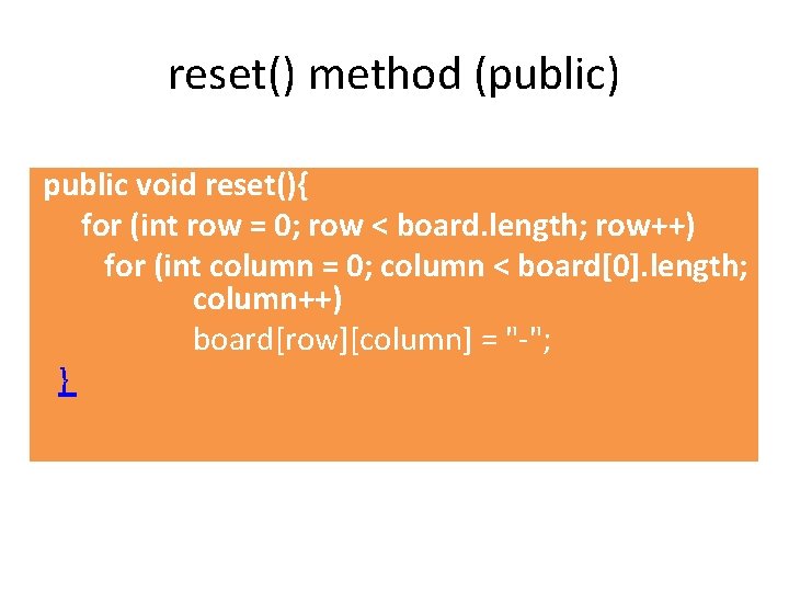 reset() method (public) public void reset(){ for (int row = 0; row < board.