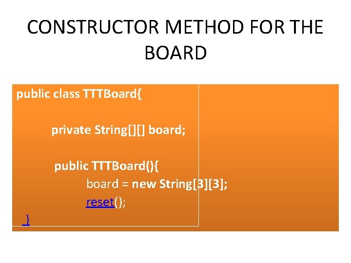 CONSTRUCTOR METHOD FOR THE BOARD public class TTTBoard{ private String[][] board; public TTTBoard(){ board