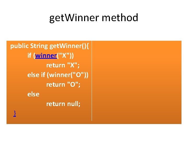 get. Winner method public String get. Winner(){ if (winner("X")) return "X"; else if (winner("O"))