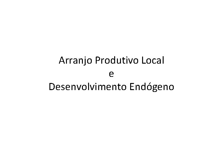 Arranjo Produtivo Local e Desenvolvimento Endógeno 