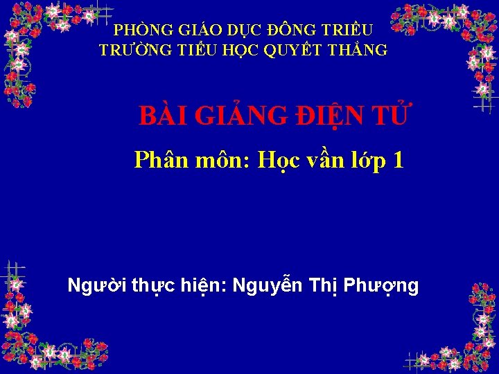 PHÒNG GIÁO DỤC ĐÔNG TRIỀU TRƯỜNG TIỂU HỌC QUYẾT THẮNG BÀI GIẢNG ĐIỆN TỬ