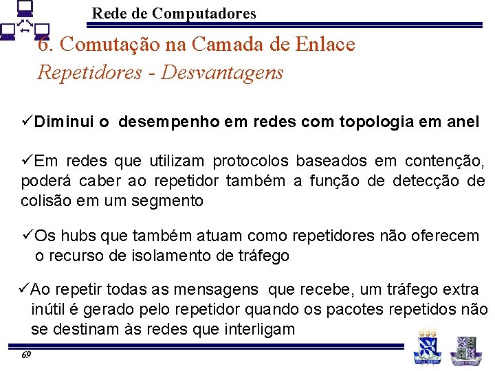 Rede de Computadores 6. Comutação na Camada de Enlace Repetidores - Desvantagens üDiminui o