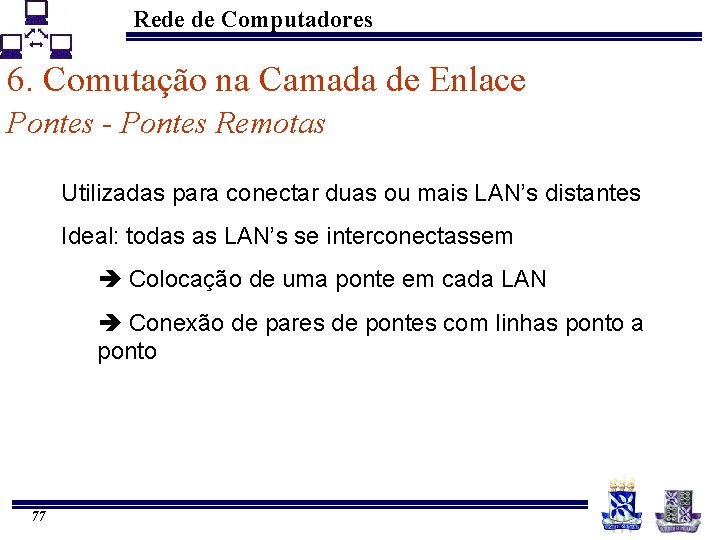 Rede de Computadores 6. Comutação na Camada de Enlace Pontes - Pontes Remotas Utilizadas