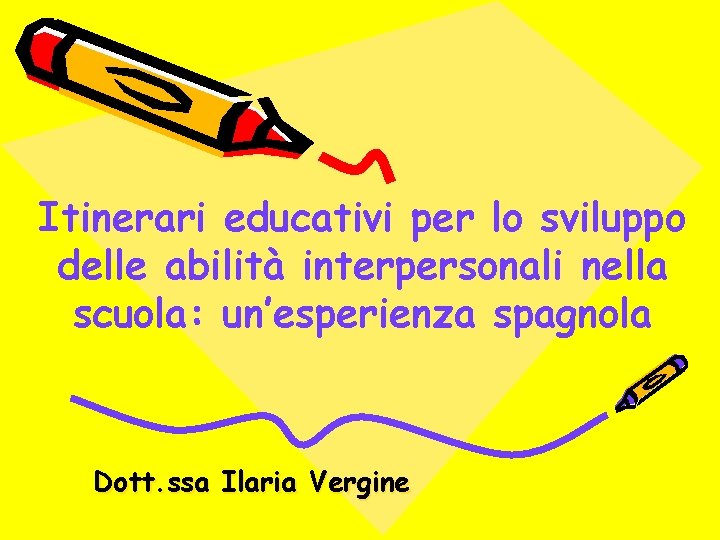 Itinerari educativi per lo sviluppo delle abilità interpersonali nella scuola: un’esperienza spagnola Dott. ssa