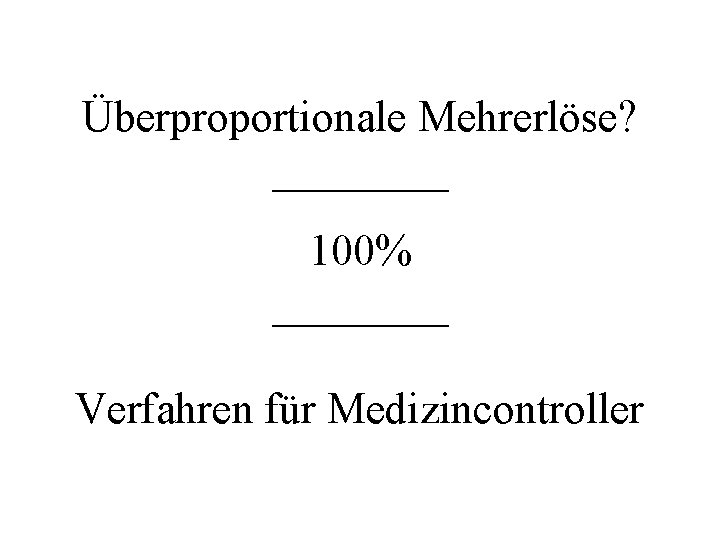 Überproportionale Mehrerlöse? ____ 100% ____ Verfahren für Medizincontroller 