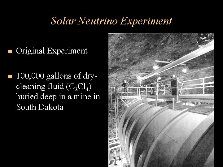 Solar Neutrino Experiment Original Experiment 100, 000 gallons of drycleaning fluid (C 2 Cl
