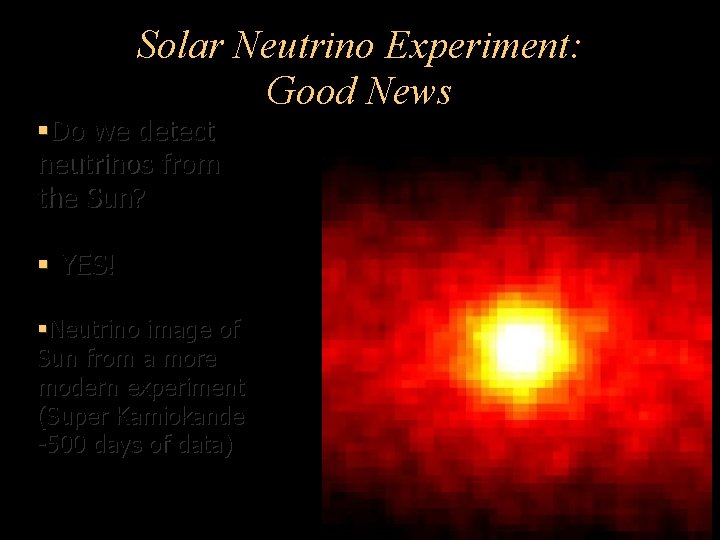 Solar Neutrino Experiment: Good News Do we detect neutrinos from the Sun? YES! Neutrino