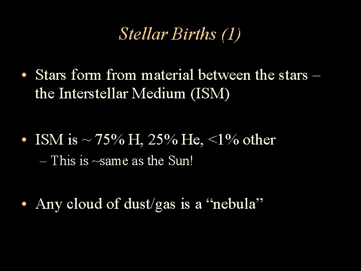 Stellar Births (1) • Stars form from material between the stars – the Interstellar
