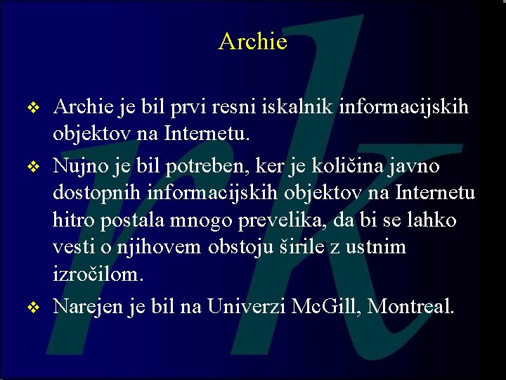 Archie v v v Archie je bil prvi resni iskalnik informacijskih objektov na Internetu.