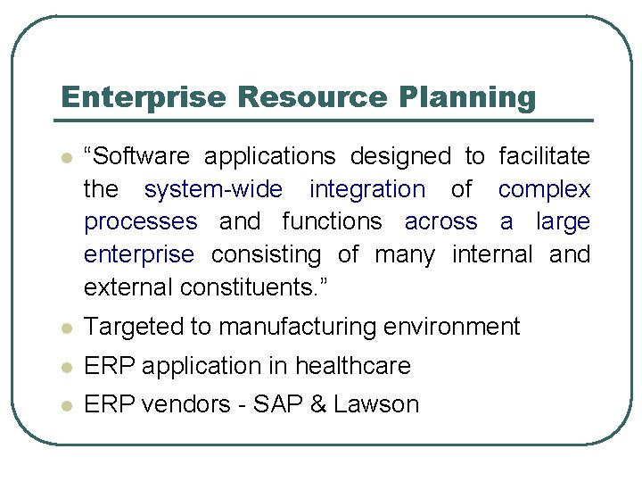 Enterprise Resource Planning l “Software applications designed to facilitate the system-wide integration of complex