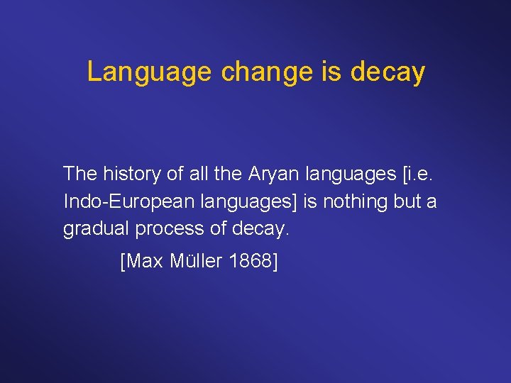 Language change is decay The history of all the Aryan languages [i. e. Indo-European