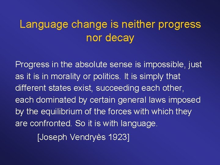 Language change is neither progress nor decay Progress in the absolute sense is impossible,