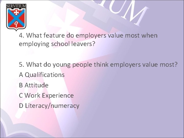 4. What feature do employers value most when employing school leavers? 5. What do