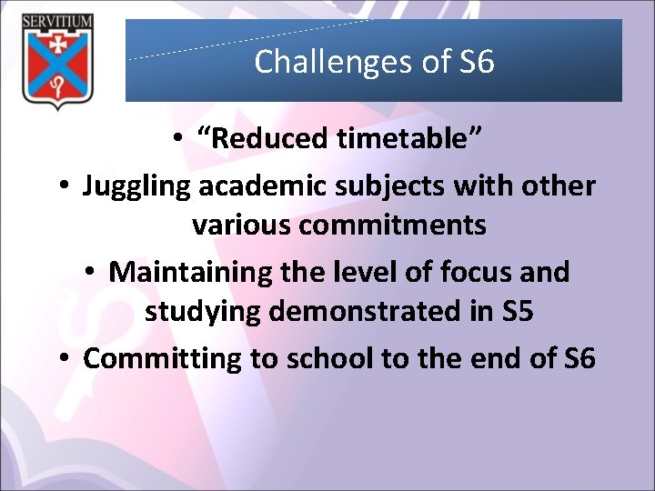 Challenges of S 6 • “Reduced timetable” • Juggling academic subjects with other various