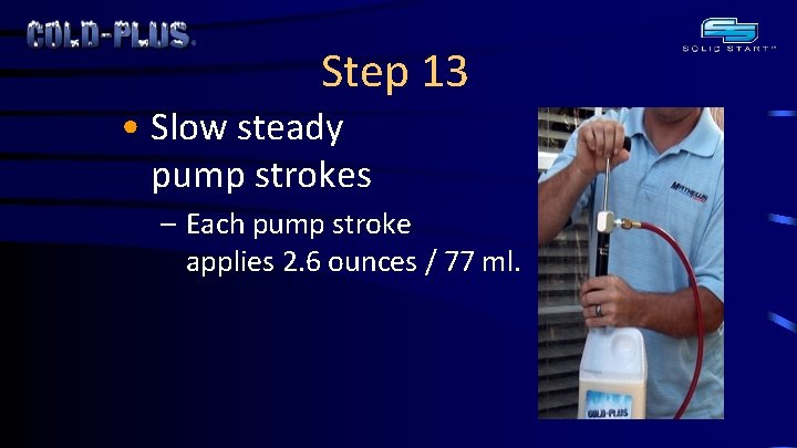 Step 13 • Slow steady pump strokes – Each pump stroke applies 2. 6