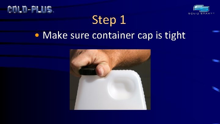 Step 1 • Make sure container cap is tight 