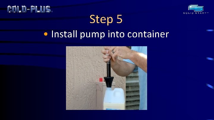 Step 5 • Install pump into container 