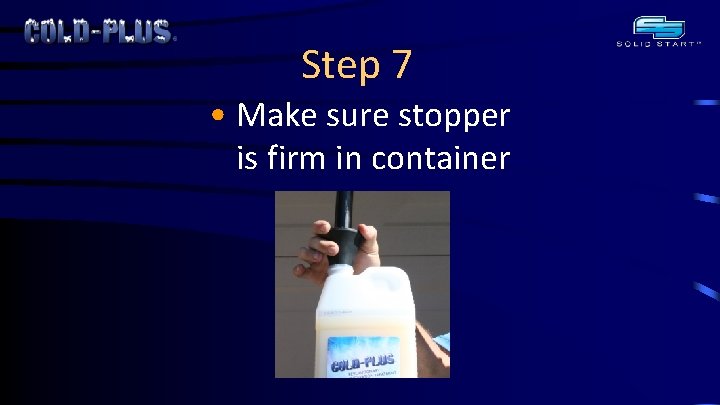Step 7 • Make sure stopper is firm in container 