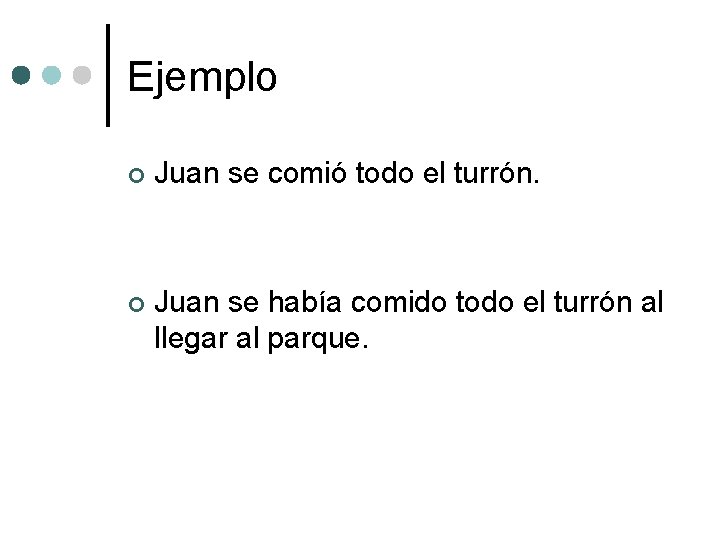 Ejemplo ¢ Juan se comió todo el turrón. ¢ Juan se había comido todo