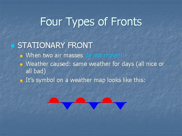 Four Types of Fronts n STATIONARY FRONT n n n When two air masses