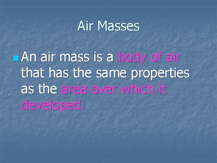 Air Masses n An air mass is a body of air that has the