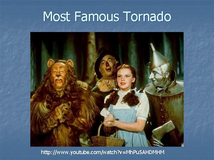 Most Famous Tornado http: //www. youtube. com/watch? v=Mh. Pu 5 AHDMHM 