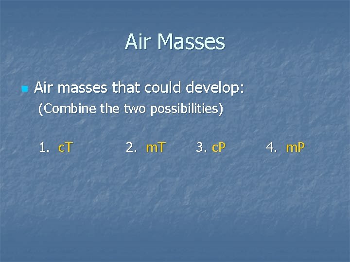 Air Masses n Air masses that could develop: (Combine the two possibilities) 1. c.