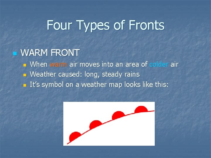 Four Types of Fronts n WARM FRONT n n n When warm air moves