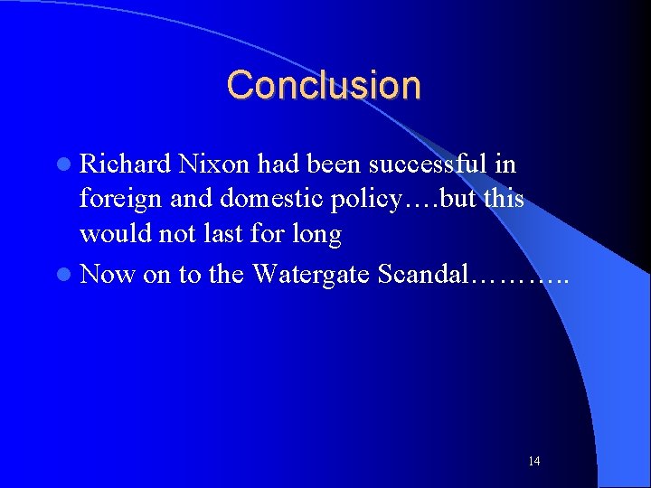 Conclusion l Richard Nixon had been successful in foreign and domestic policy…. but this