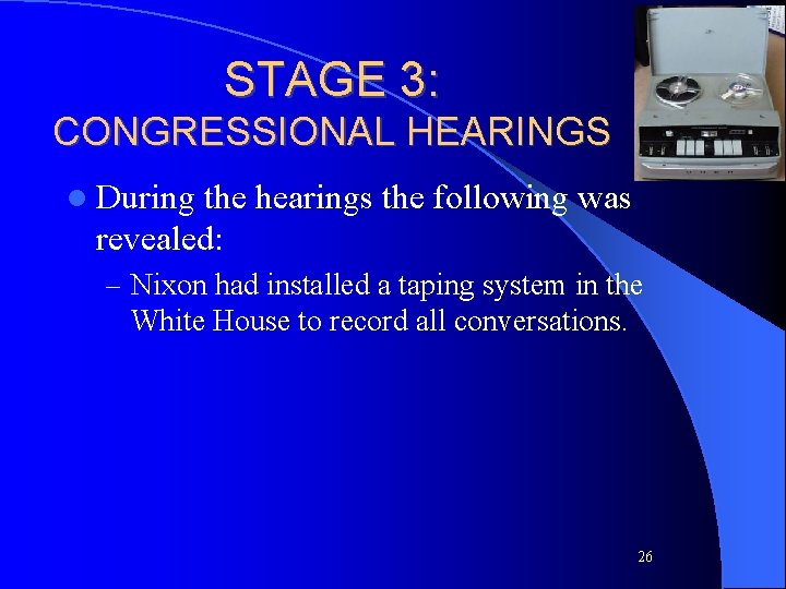 STAGE 3: CONGRESSIONAL HEARINGS l During the hearings the following was revealed: – Nixon