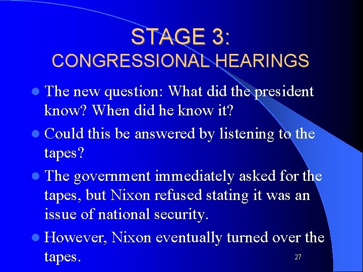 STAGE 3: CONGRESSIONAL HEARINGS l The new question: What did the president know? When