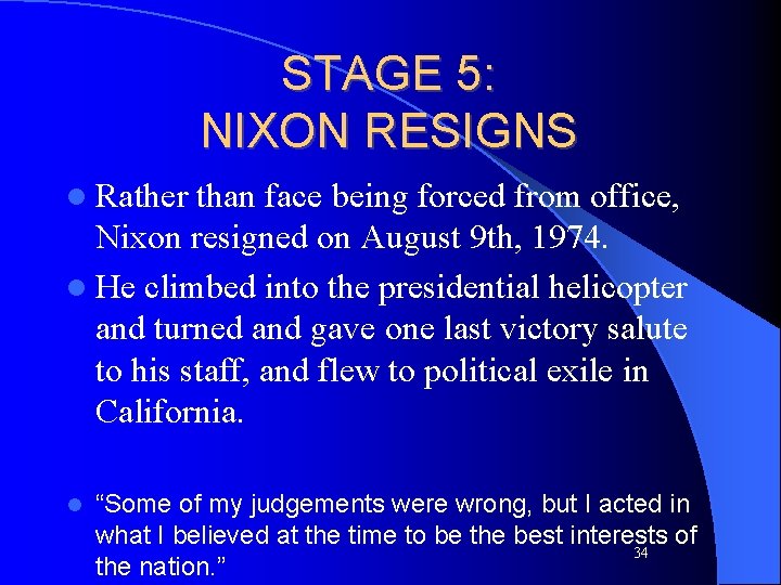 STAGE 5: NIXON RESIGNS l Rather than face being forced from office, Nixon resigned