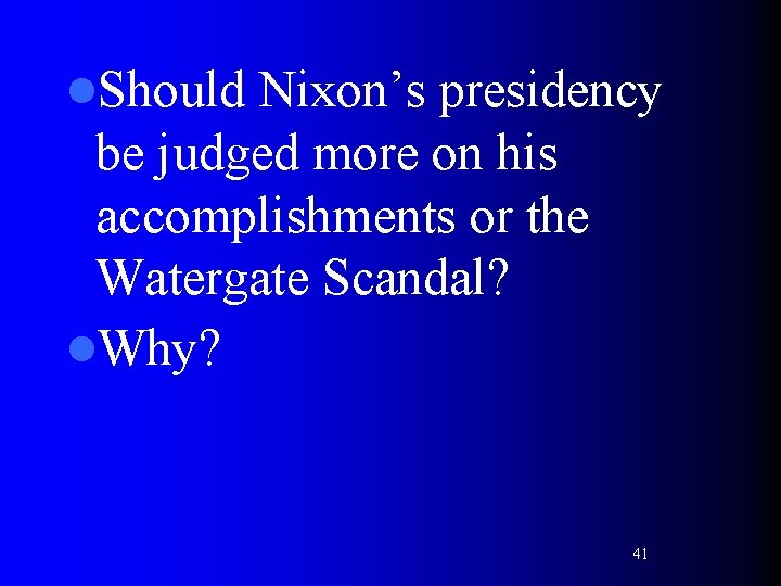 l. Should Nixon’s presidency be judged more on his accomplishments or the Watergate Scandal?