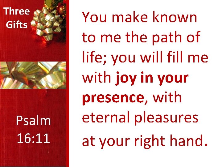 Three Gifts Psalm 16: 11 You make known to me the path of life;