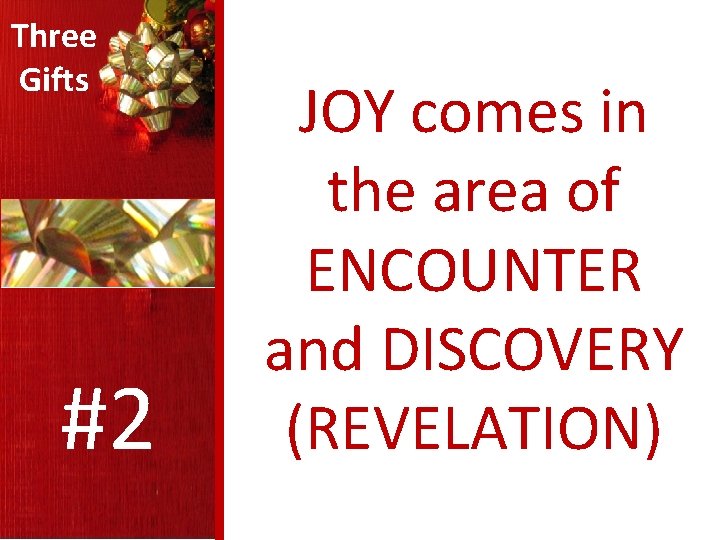 Three Gifts #2 JOY comes in the area of ENCOUNTER and DISCOVERY (REVELATION) 